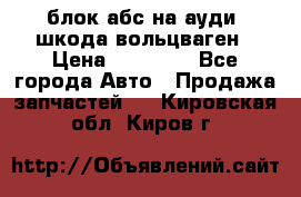 блок абс на ауди ,шкода,вольцваген › Цена ­ 10 000 - Все города Авто » Продажа запчастей   . Кировская обл.,Киров г.